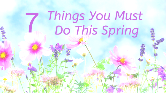 7 Things You Must Do This Spring