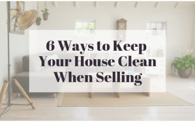 6 Ways to Keep Your House Clean When Selling