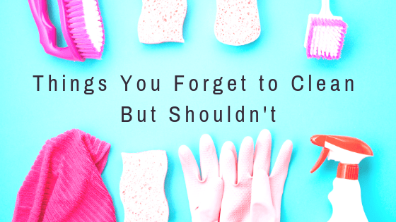 Things You Forget to Clean But Shouldn’t