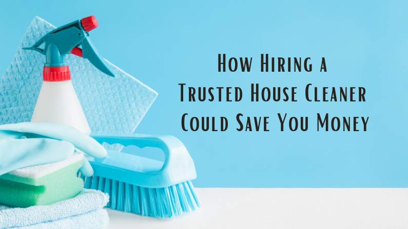 Hiring a Trusted House Cleaner Could Save You Money