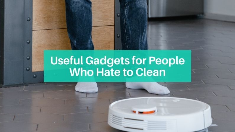 Useful Gadgets for People Who Hate to Clean