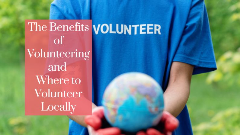 The Benefits of Volunteering and Where to Volunteer Locally