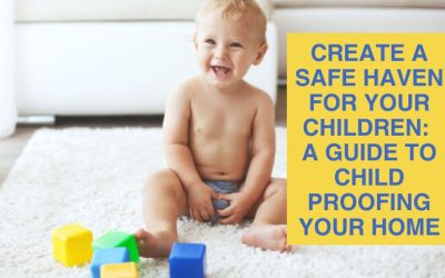 Create a Safe Haven for Your Children: A Guide to Child Proofing Your Home