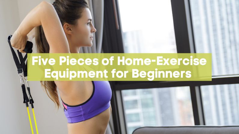 Five Pieces of Home-Exercise Equipment for Beginners