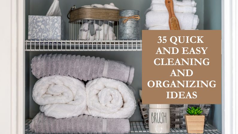 35 Quick and Easy Cleaning and Organizing Ideas