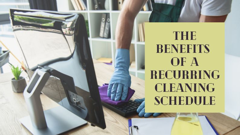 The Benefits of a Recurring Cleaning Schedule
