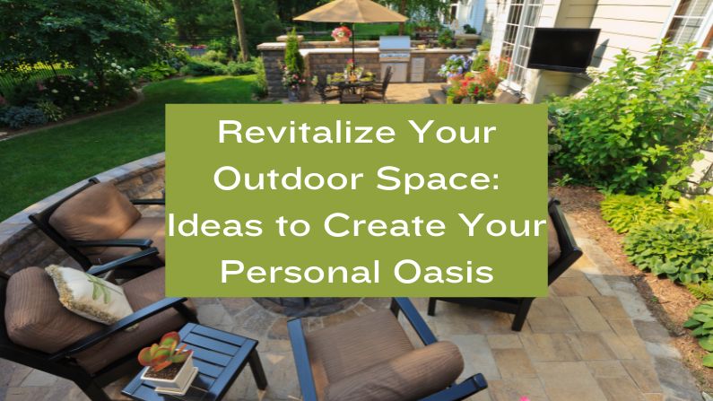 Revitalize Your Outdoor Space: Ideas to Create Your Personal Oasis
