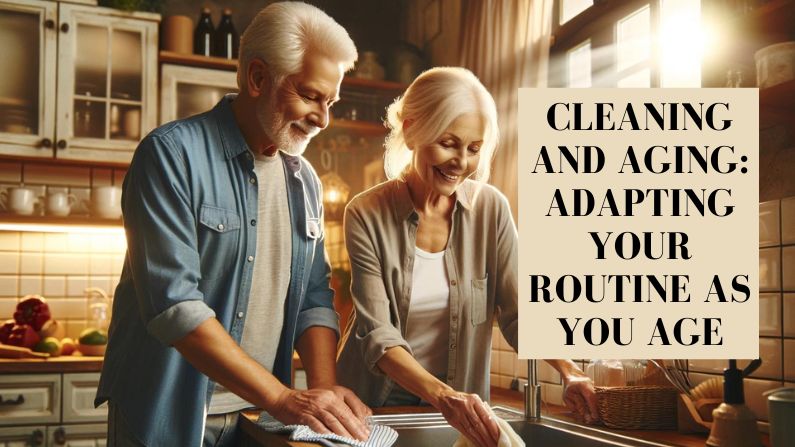 Cleaning and Aging: Adapting Your Routine as You Age
