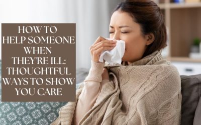 How to Help Someone When They’re Ill: Thoughtful Ways to Show You Care