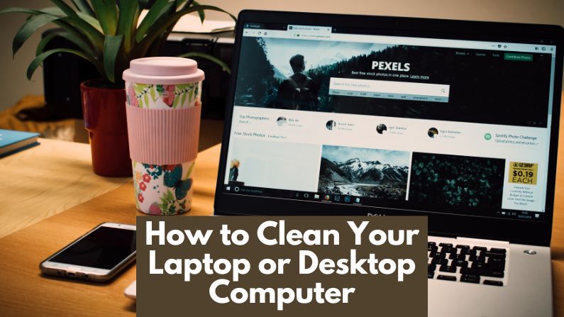 How to Clean Your Laptop or Desktop Computer