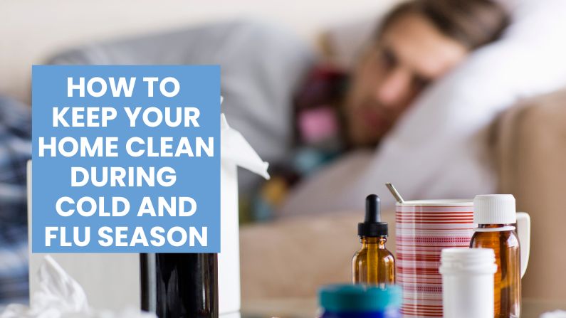 How to Keep Your Home Clean During Cold and Flu Season